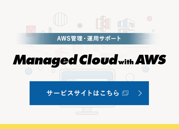 AWS管理・運用サポート Managed Cloud with AWS サービスサイトはこちら